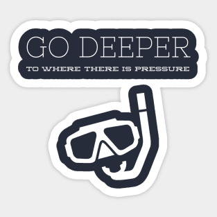 GO DEEP UNTIL THERE IS ENOUGH PRESSURE - SCUBA DIVING Sticker